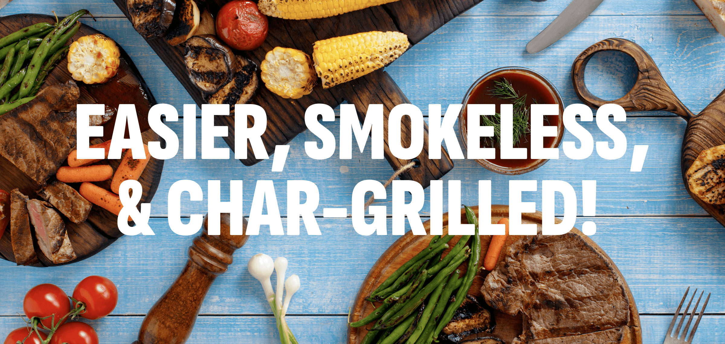 Easier, Smokeless, & Char-Grilled!
