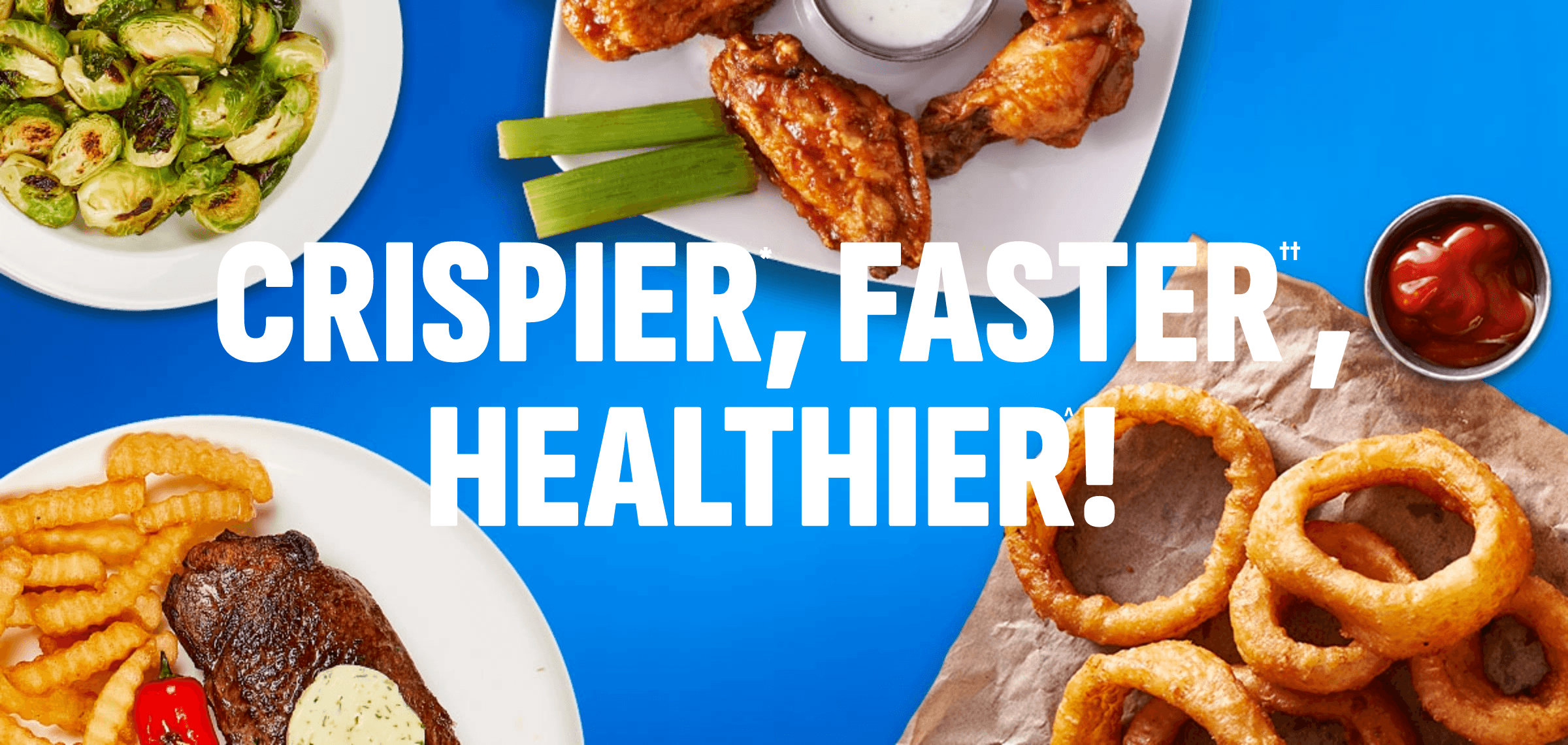 Crispier, Faster, Healthier!
